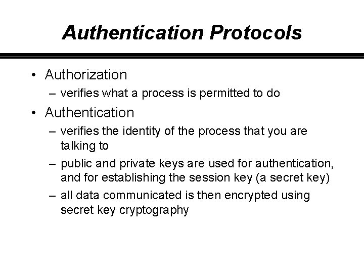 Authentication Protocols • Authorization – verifies what a process is permitted to do •