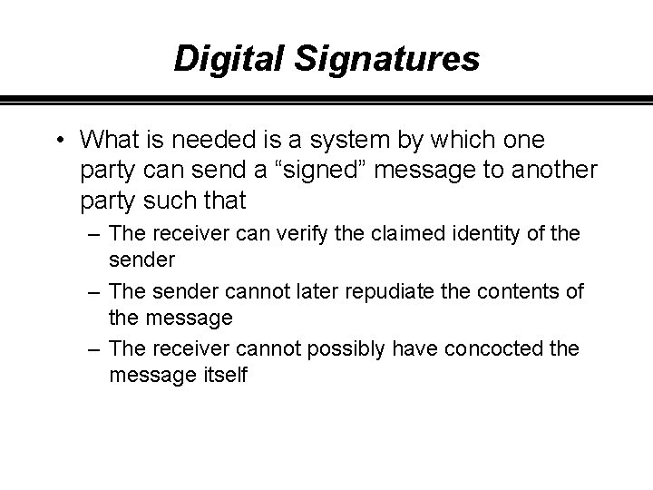 Digital Signatures • What is needed is a system by which one party can