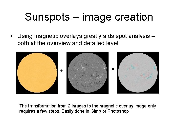 Sunspots – image creation • Using magnetic overlays greatly aids spot analysis – both