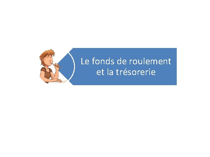 Le fonds de roulement et la trésorerie 