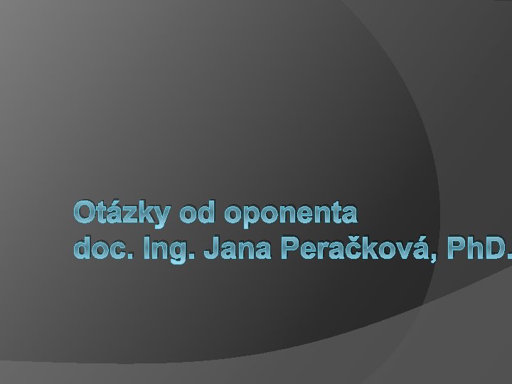 Otázky od oponenta doc. Ing. Jana Peračková, Ph. D. 
