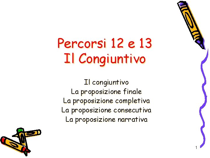 Percorsi 12 e 13 Il Congiuntivo Il congiuntivo La proposizione finale La proposizione completiva