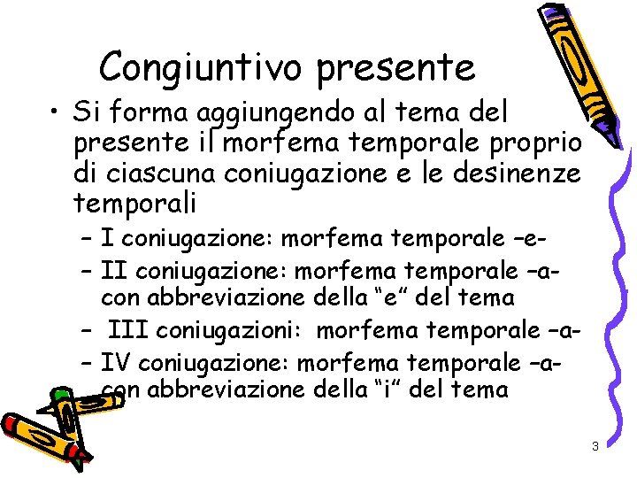 Congiuntivo presente • Si forma aggiungendo al tema del presente il morfema temporale proprio