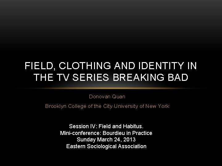 FIELD, CLOTHING AND IDENTITY IN THE TV SERIES BREAKING BAD Donovan Quan Brooklyn College