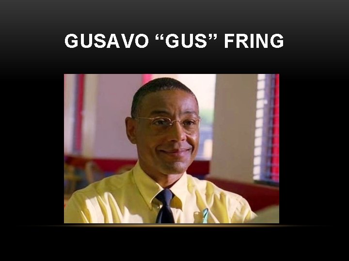 GUSAVO “GUS” FRING 