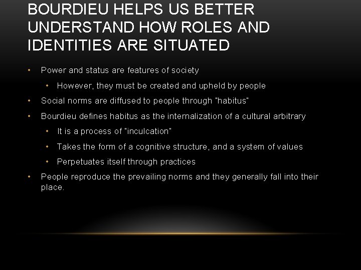 BOURDIEU HELPS US BETTER UNDERSTAND HOW ROLES AND IDENTITIES ARE SITUATED • Power and