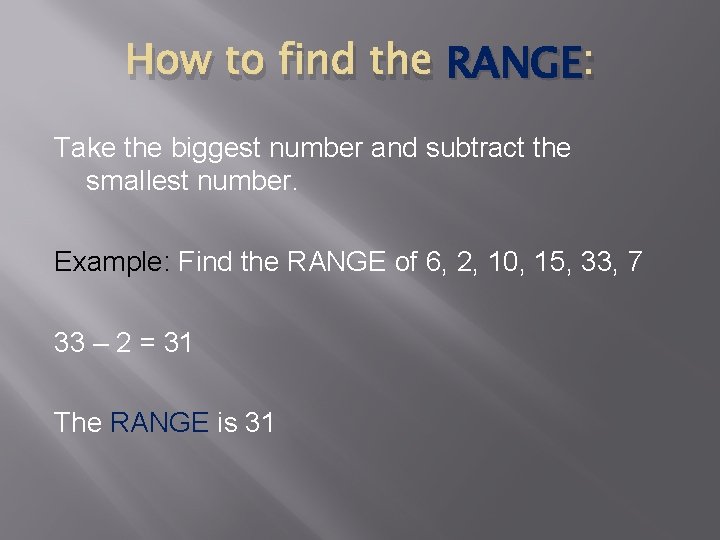 How to find the RANGE : Take the biggest number and subtract the smallest