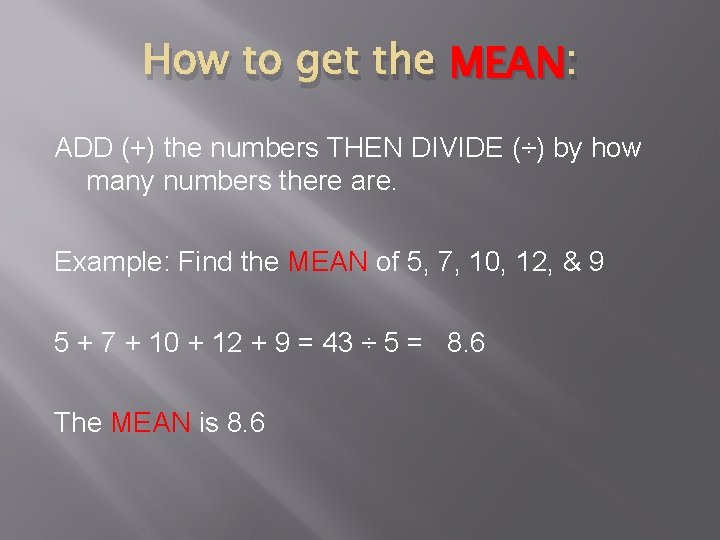 How to get the MEAN : ADD (+) the numbers THEN DIVIDE (÷) by