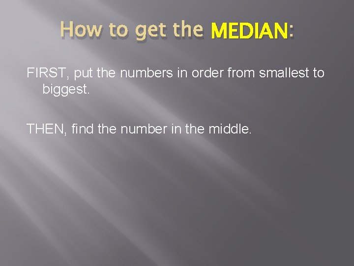 How to get the MEDIAN : FIRST, put the numbers in order from smallest