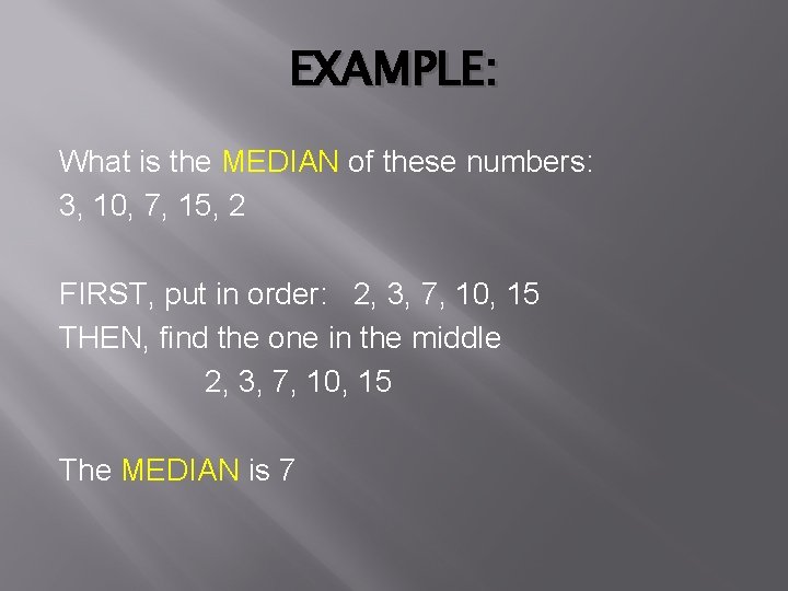 EXAMPLE: What is the MEDIAN of these numbers: 3, 10, 7, 15, 2 FIRST,