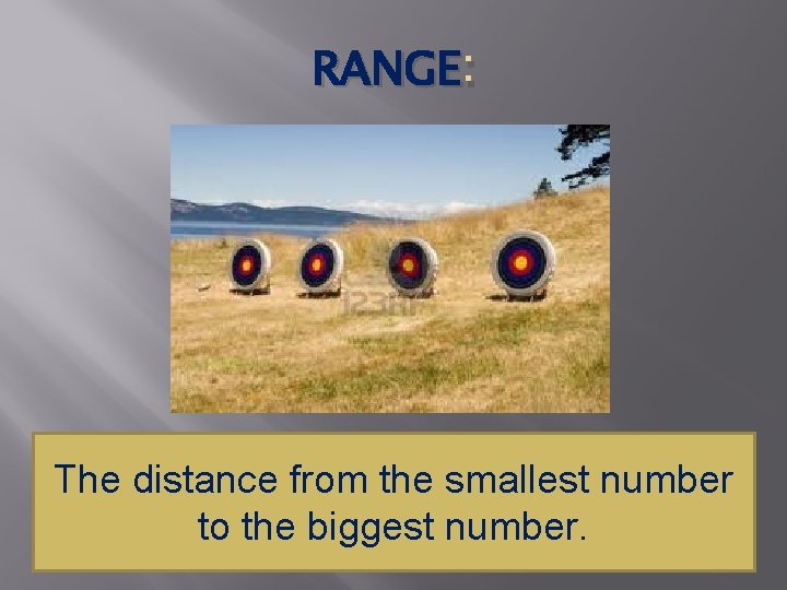 RANGE : The distance from the smallest number to the biggest number. 