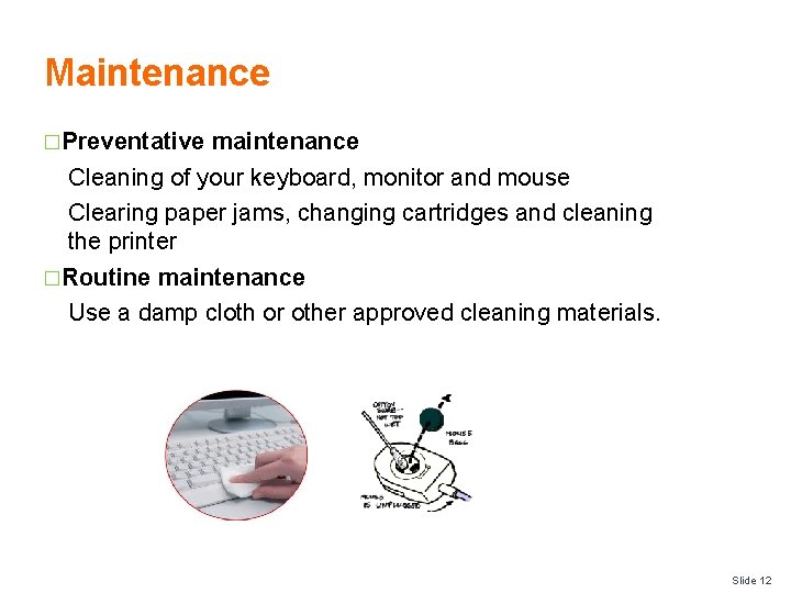 Maintenance � Preventative maintenance Cleaning of your keyboard, monitor and mouse Clearing paper jams,