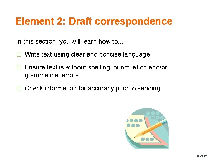 Element 2: Draft correspondence In this section, you will learn how to… � Write