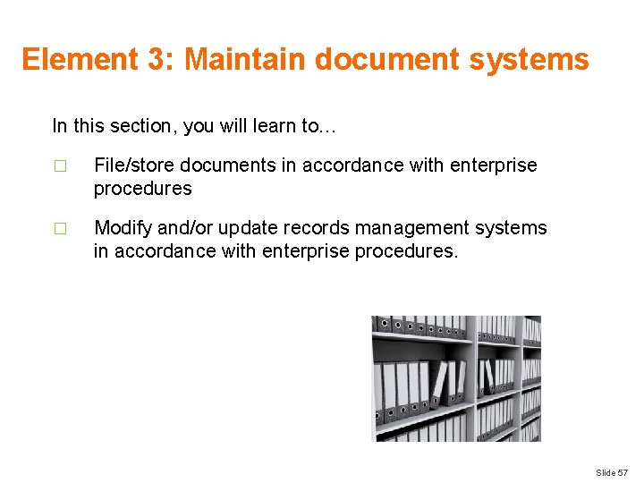 Element 3: Maintain document systems In this section, you will learn to… � File/store