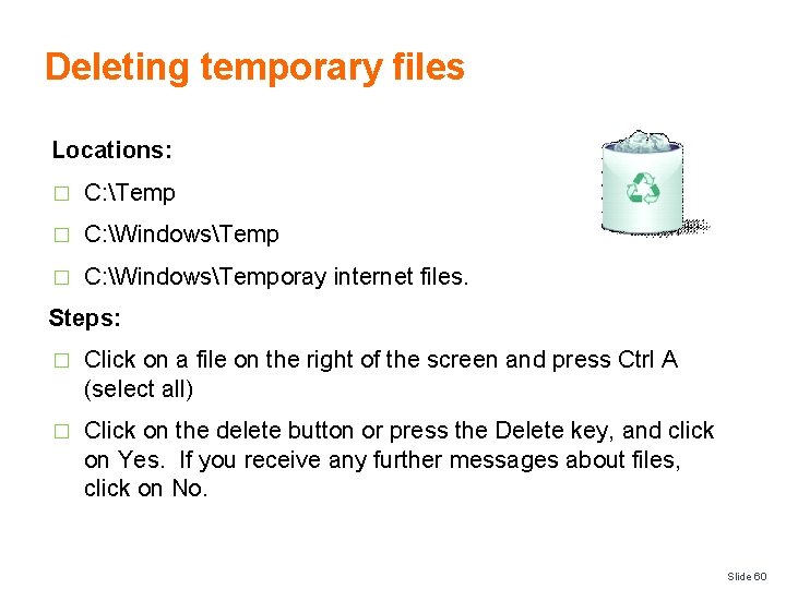 Deleting temporary files Locations: � C: Temp � C: WindowsTemporay internet files. Steps: �
