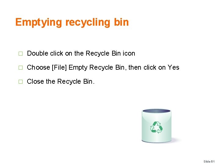 Emptying recycling bin � Double click on the Recycle Bin icon � Choose [File]