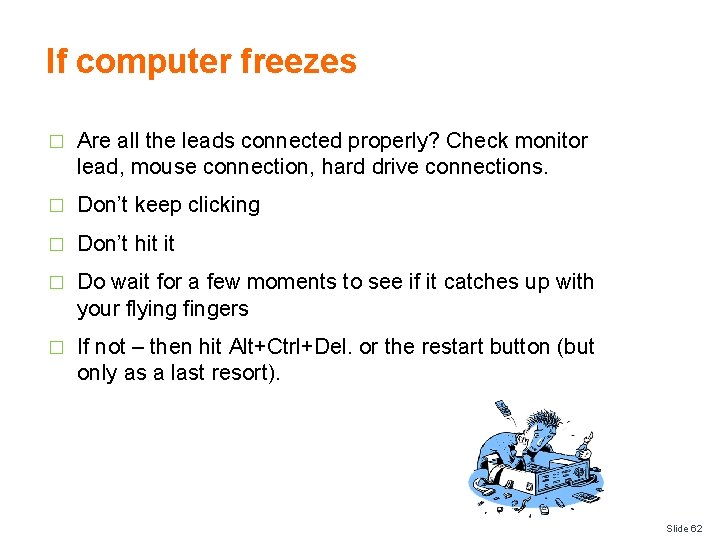 If computer freezes � Are all the leads connected properly? Check monitor lead, mouse