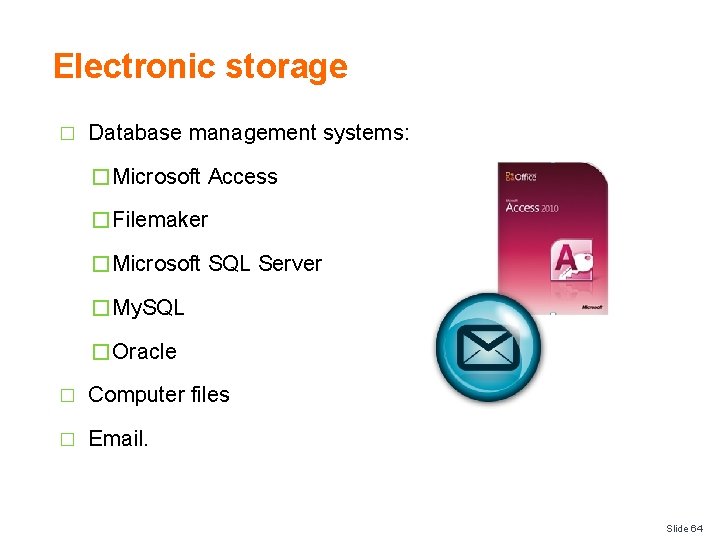 Electronic storage � Database management systems: � Microsoft Access � Filemaker � Microsoft SQL