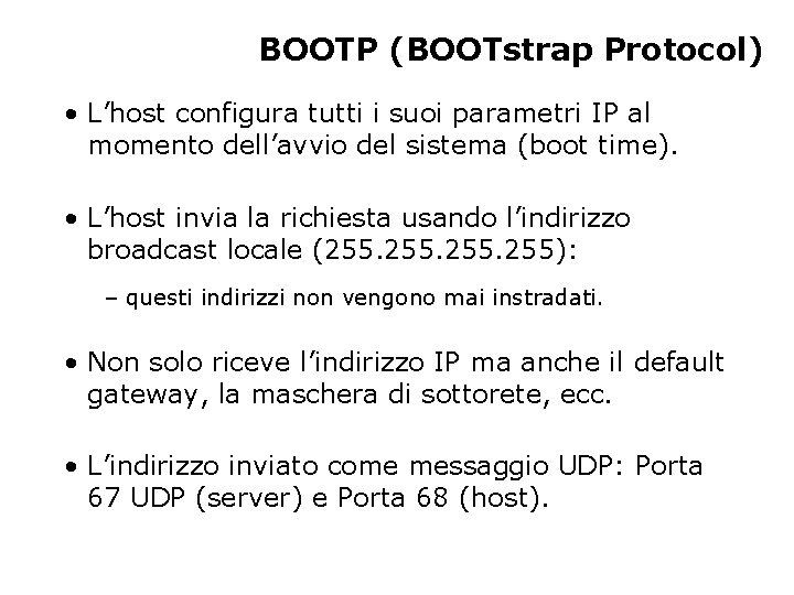 BOOTP (BOOTstrap Protocol) • L’host configura tutti i suoi parametri IP al momento dell’avvio