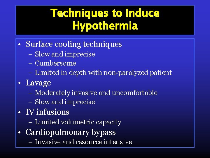 Techniques to Induce Hypothermia • Surface cooling techniques – Slow and imprecise – Cumbersome