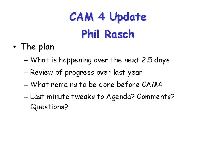 CAM 4 Update • The plan Phil Rasch – What is happening over the