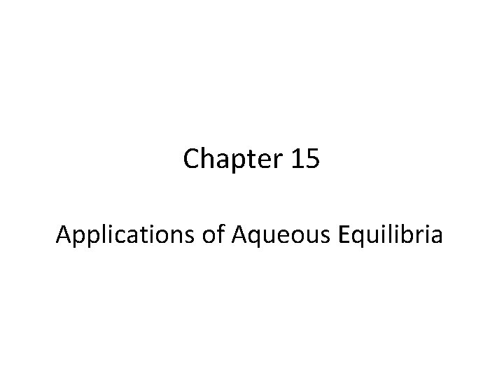 Chapter 15 Applications of Aqueous Equilibria 