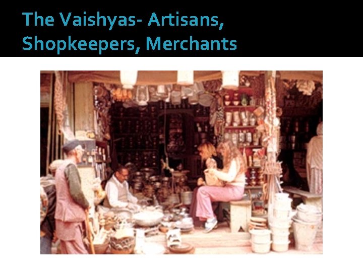 The Vaishyas- Artisans, Shopkeepers, Merchants 