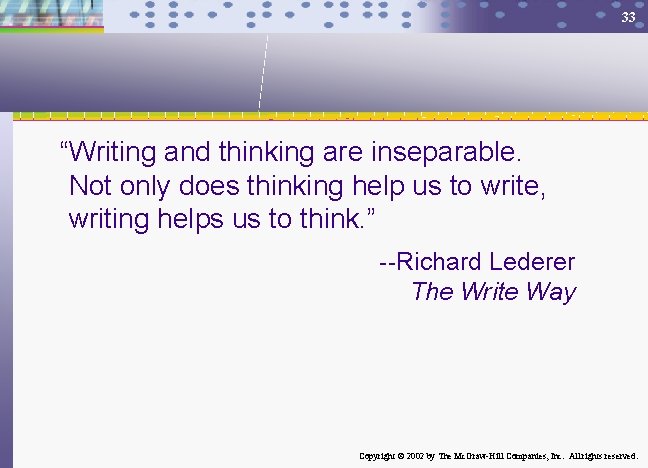 33 “Writing and thinking are inseparable. Not only does thinking help us to write,