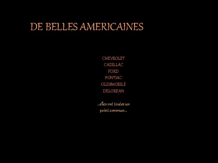 DE BELLES AMERICAINES CHEVROLET CADILLAC FORD PONTIAC OLDSMOBILE DELOREAN …elles ont toutes un point DE BELLES AMERICAINES CHEVROLET CADILLAC FORD PONTIAC OLDSMOBILE DELOREAN …elles ont toutes un point