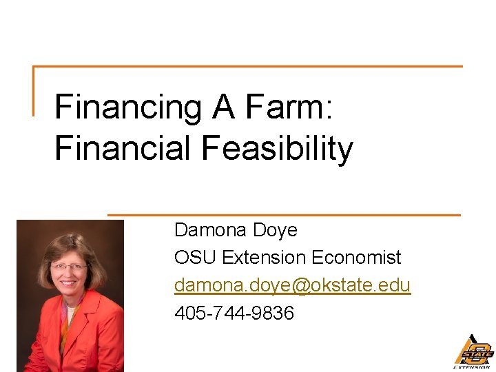 Financing A Farm: Financial Feasibility Damona Doye OSU Extension Economist damona. doye@okstate. edu 405