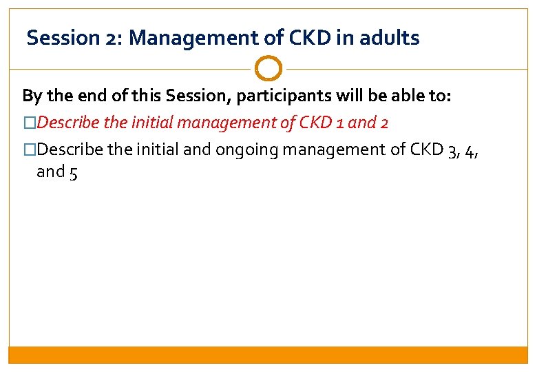 Session 2: Management of CKD in adults By the end of this Session, participants