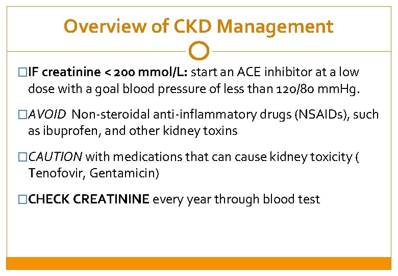 Overview of CKD Management �IF creatinine < 200 mmol/L: start an ACE inhibitor at