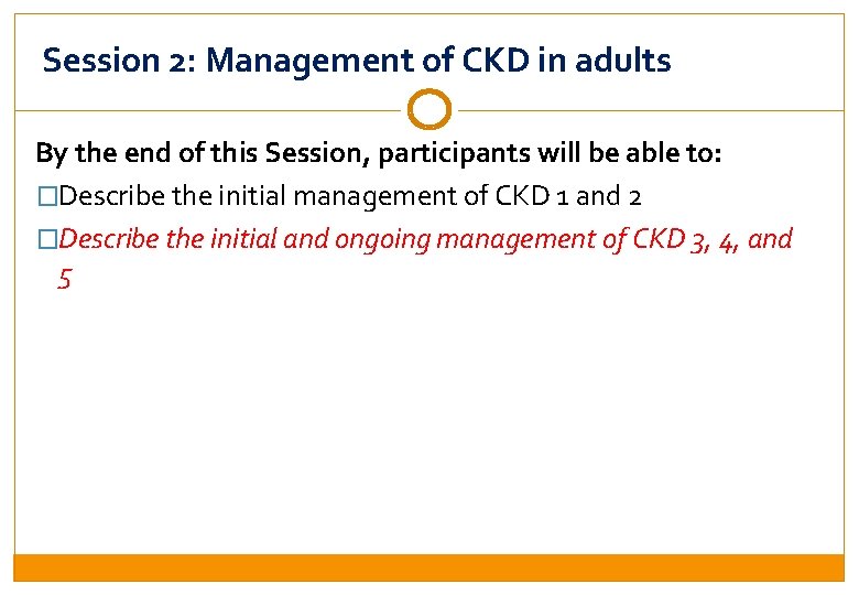 Session 2: Management of CKD in adults By the end of this Session, participants