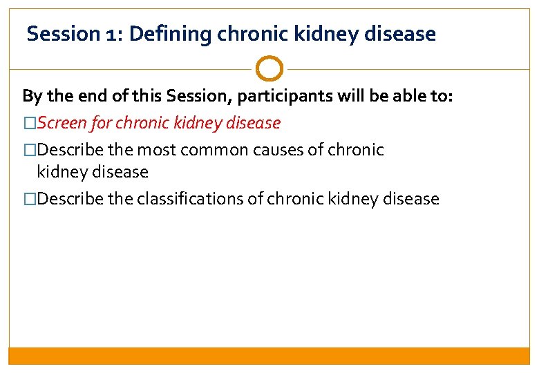 Session 1: Defining chronic kidney disease By the end of this Session, participants will