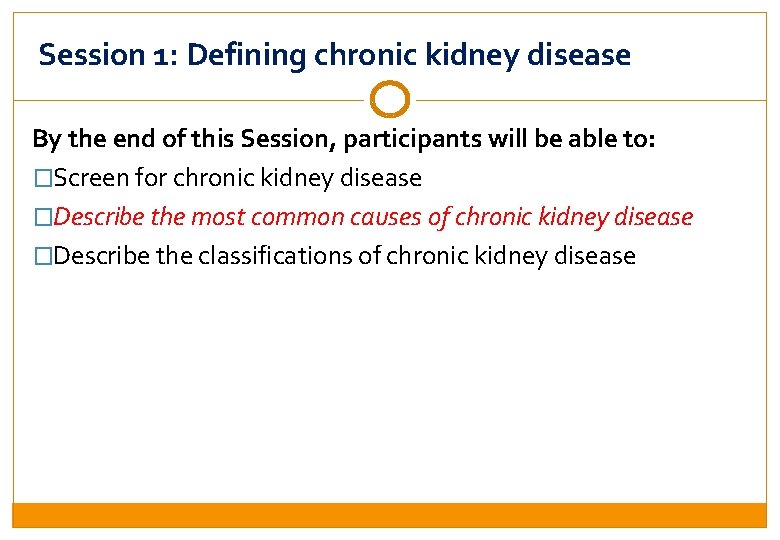 Session 1: Defining chronic kidney disease By the end of this Session, participants will