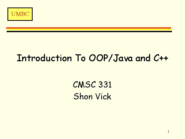 UMBC Introduction To OOP/Java and C++ CMSC 331 Shon Vick 1 