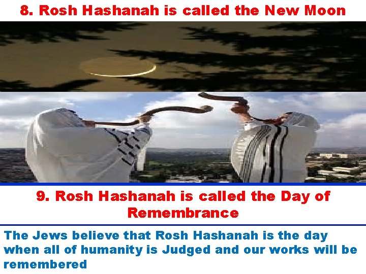 8. Rosh Hashanah is called the New Moon 9. Rosh Hashanah is called the