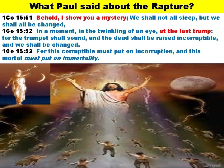 What Paul said about the Rapture? 1 Co 15: 51 Behold, I show you