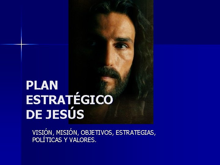 PLAN ESTRATÉGICO DE JESÚS VISIÓN, MISIÓN, OBJETIVOS, ESTRATEGIAS, POLÍTICAS Y VALORES. 