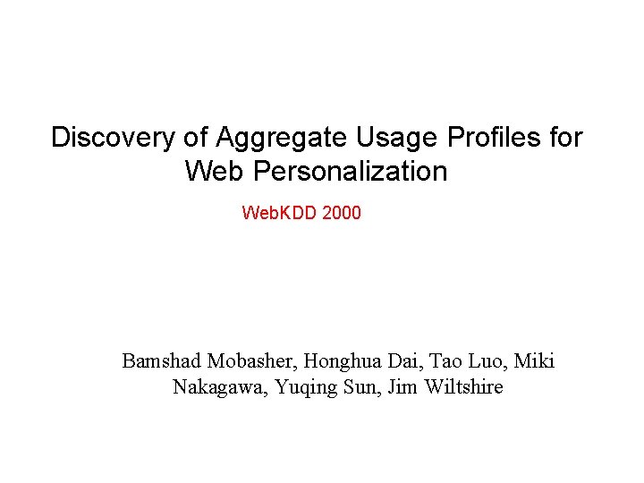 Discovery of Aggregate Usage Profiles for Web Personalization Web. KDD 2000 Bamshad Mobasher, Honghua