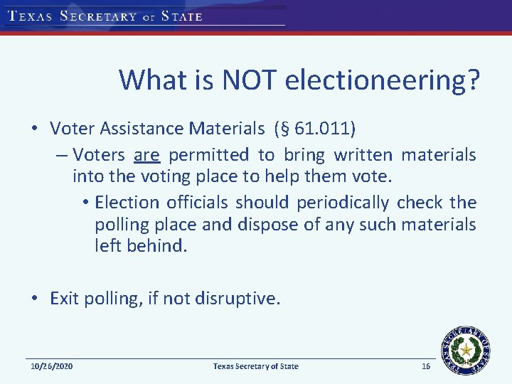 What is NOT electioneering? • Voter Assistance Materials (§ 61. 011) – Voters are