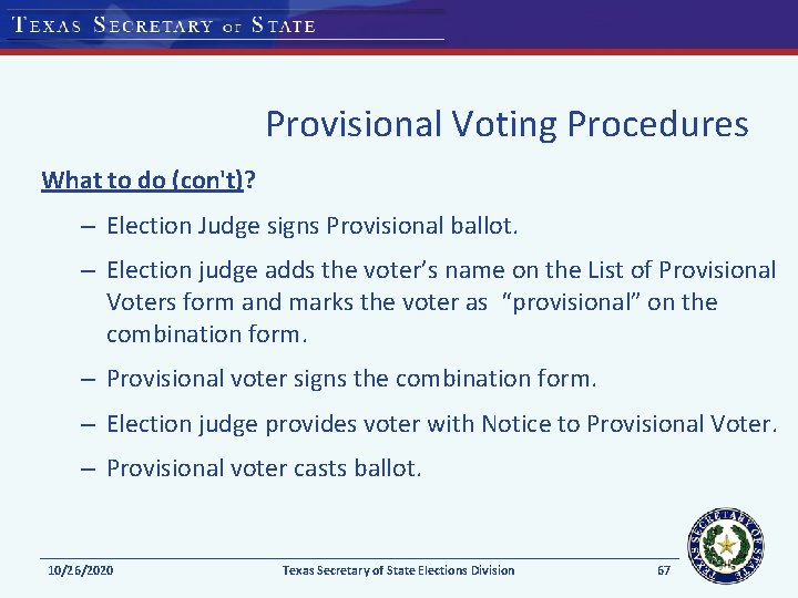Provisional Voting Procedures What to do (con't)? – Election Judge signs Provisional ballot. –