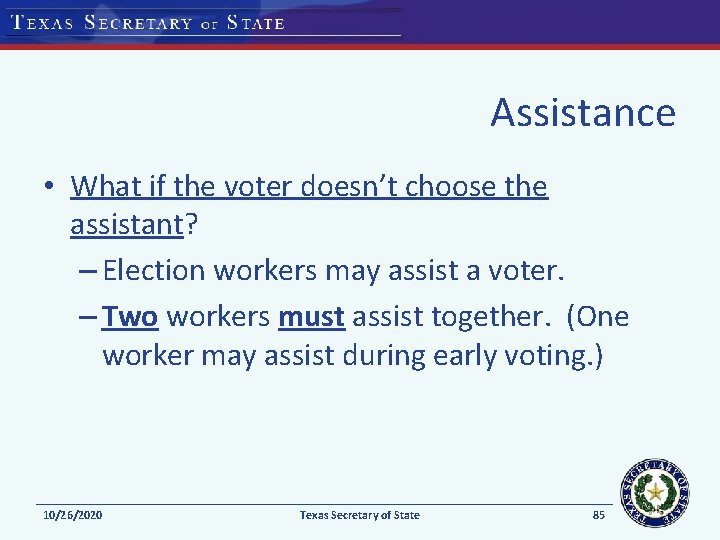 Assistance • What if the voter doesn’t choose the assistant? – Election workers may