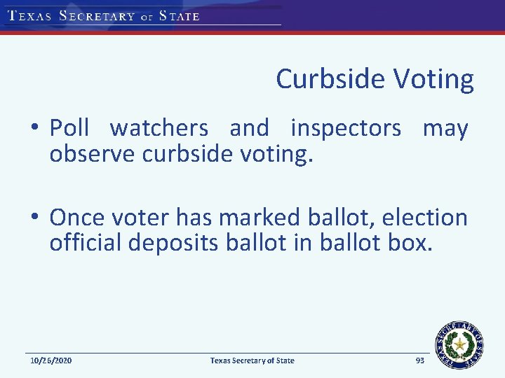 Curbside Voting • Poll watchers and inspectors may observe curbside voting. • Once voter