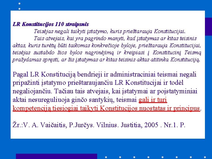 LR Konstitucijos 110 straipsnis Teisėjas negali taikyti įstatymo, kuris prieštarauja Konstitucijai. Tais atvejais, kai