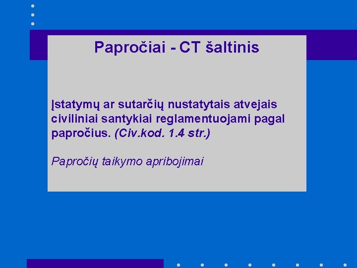 Papročiai - CT šaltinis Įstatymų ar sutarčių nustatytais atvejais civiliniai santykiai reglamentuojami pagal papročius. Papročiai - CT šaltinis Įstatymų ar sutarčių nustatytais atvejais civiliniai santykiai reglamentuojami pagal papročius.