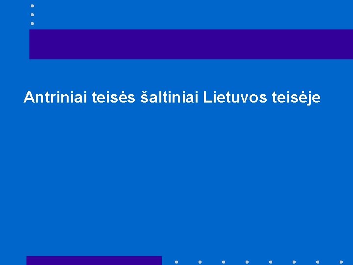 Antriniai teisės šaltiniai Lietuvos teisėje Antriniai teisės šaltiniai Lietuvos teisėje