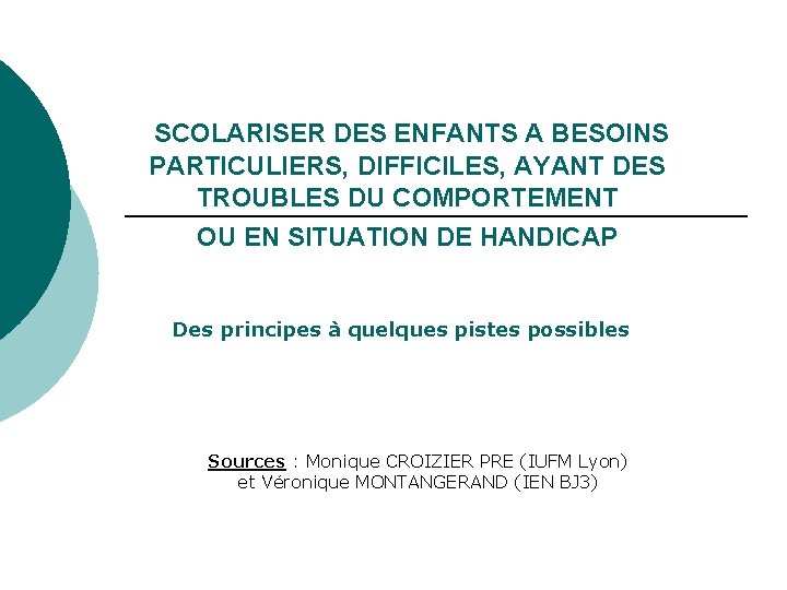 SCOLARISER DES ENFANTS A BESOINS PARTICULIERS, DIFFICILES, AYANT DES TROUBLES DU COMPORTEMENT OU EN