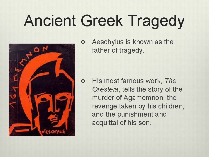 Ancient Greek Tragedy v Aeschylus is known as the father of tragedy. v His