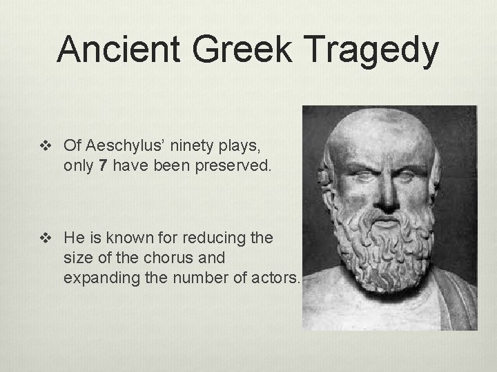 Ancient Greek Tragedy v Of Aeschylus’ ninety plays, only 7 have been preserved. v